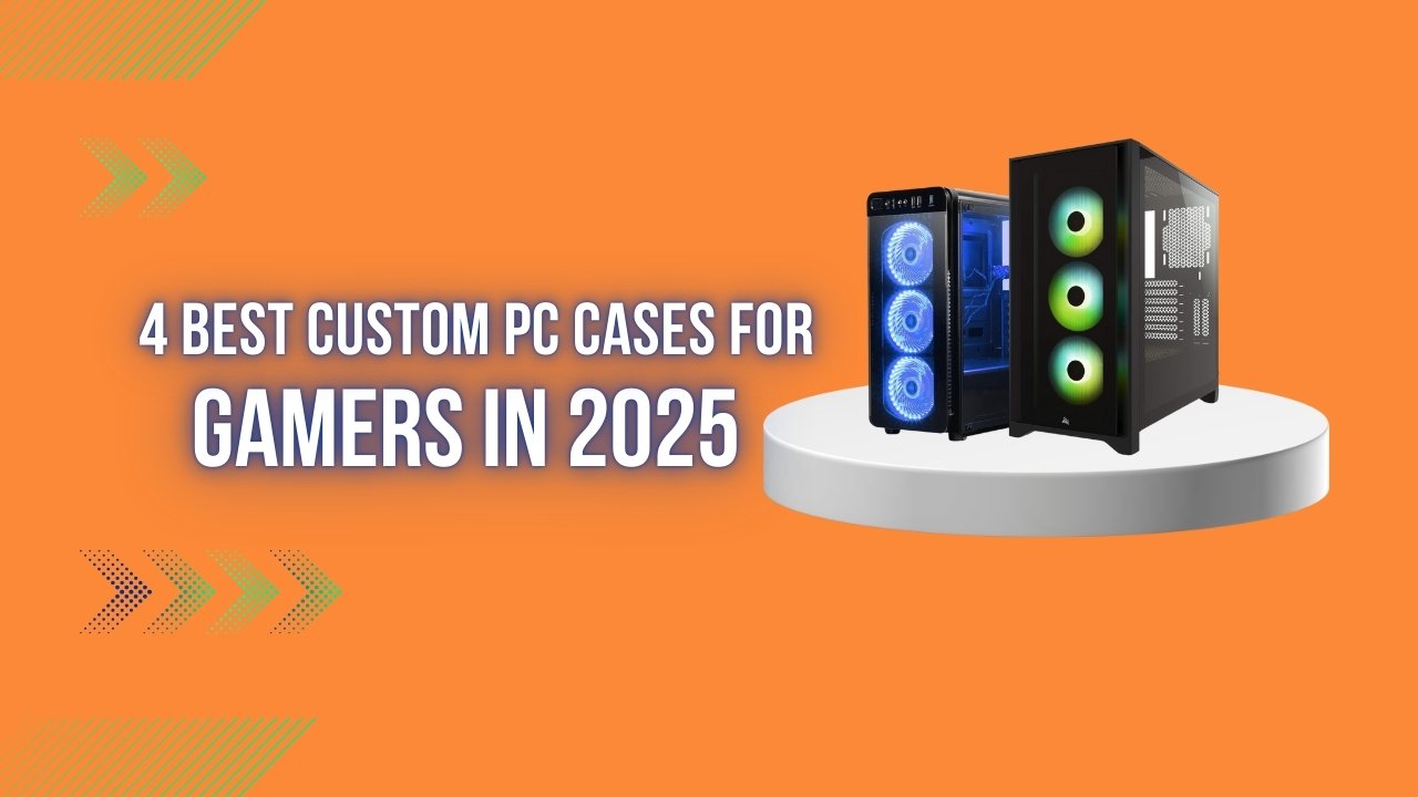 4 Custom PC Cases for Gamers